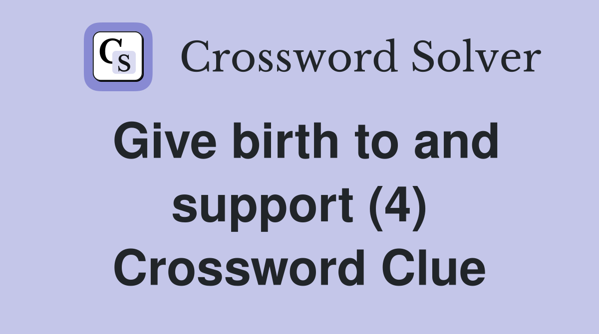 Give birth to and support (4) Crossword Clue