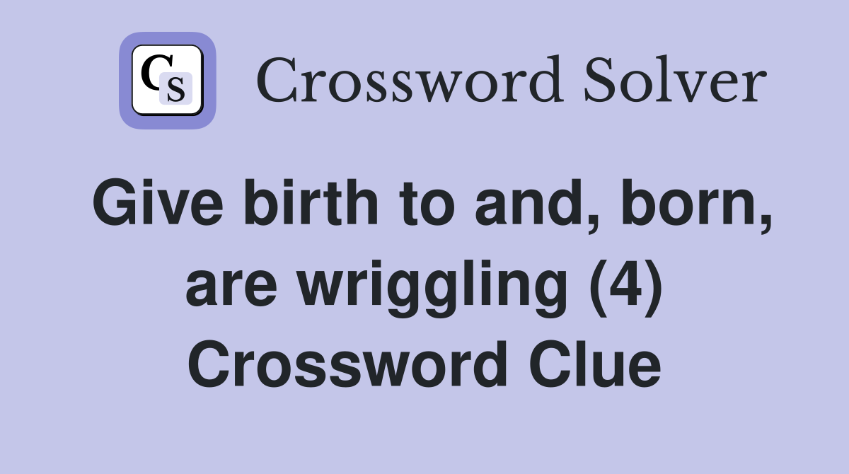 Give birth to and, born, are wriggling (4) Crossword Clue