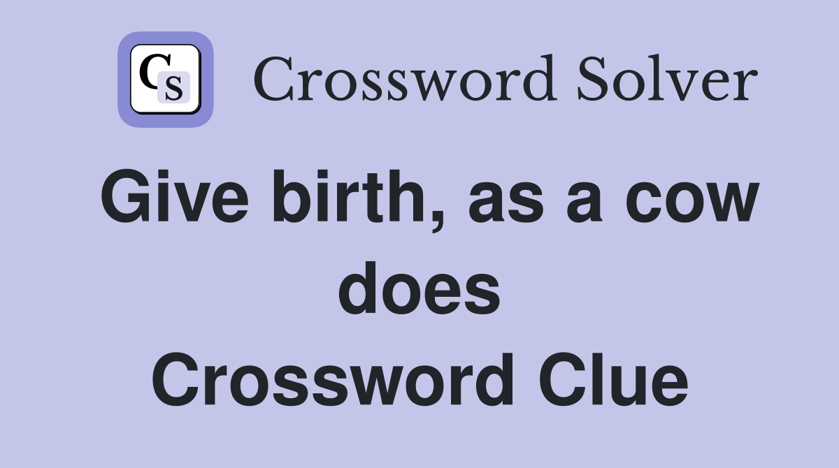 Give birth, as a cow does Crossword Clue