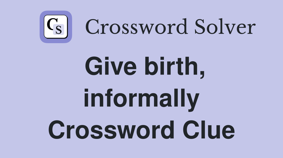 Give birth, informally Crossword Clue