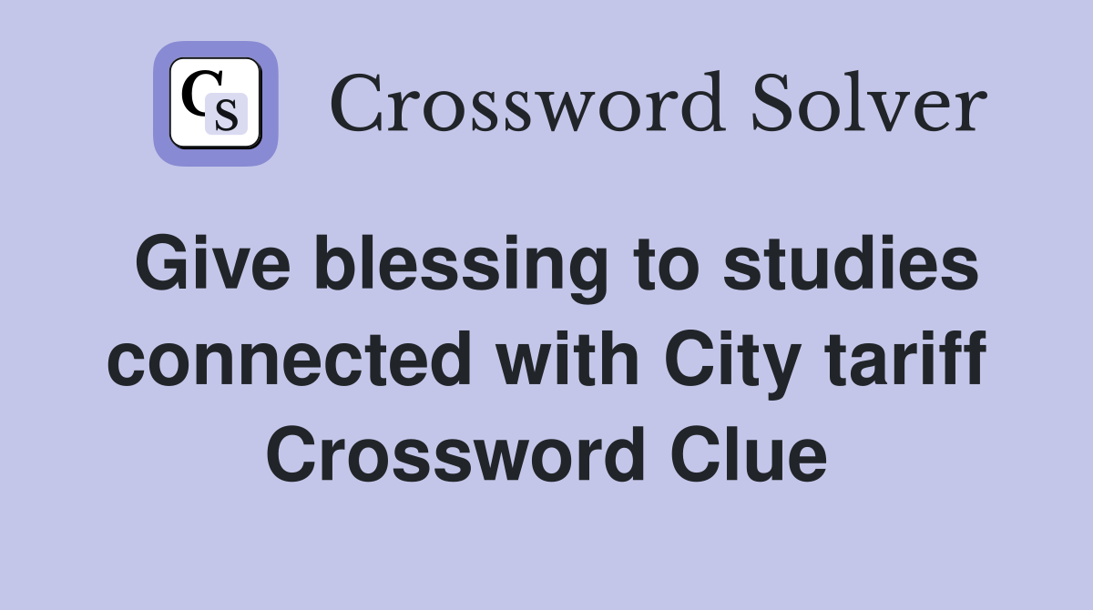 Give blessing to studies connected with City tariff Crossword Clue