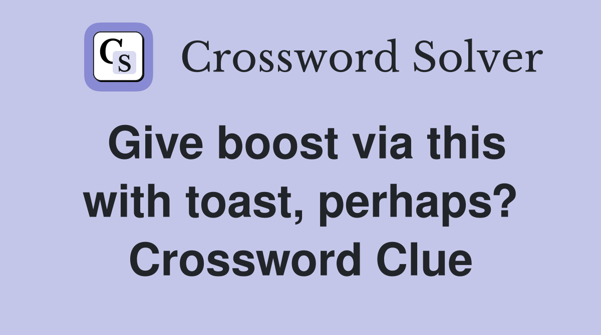 Give boost via this with toast, perhaps? Crossword Clue