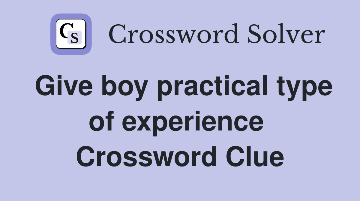 Give boy practical type of experience  Crossword Clue
