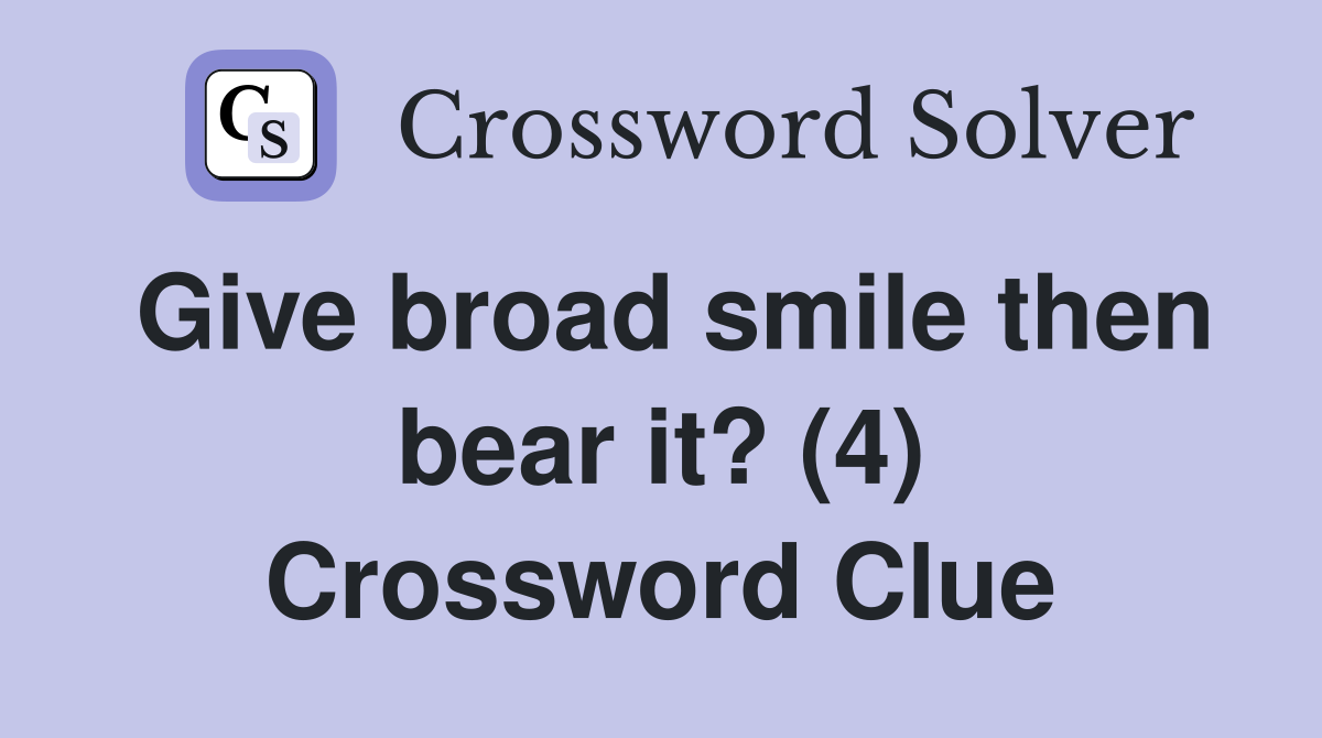 Give broad smile then bear it? (4) Crossword Clue