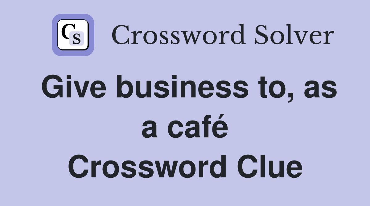 Give business to, as a café Crossword Clue