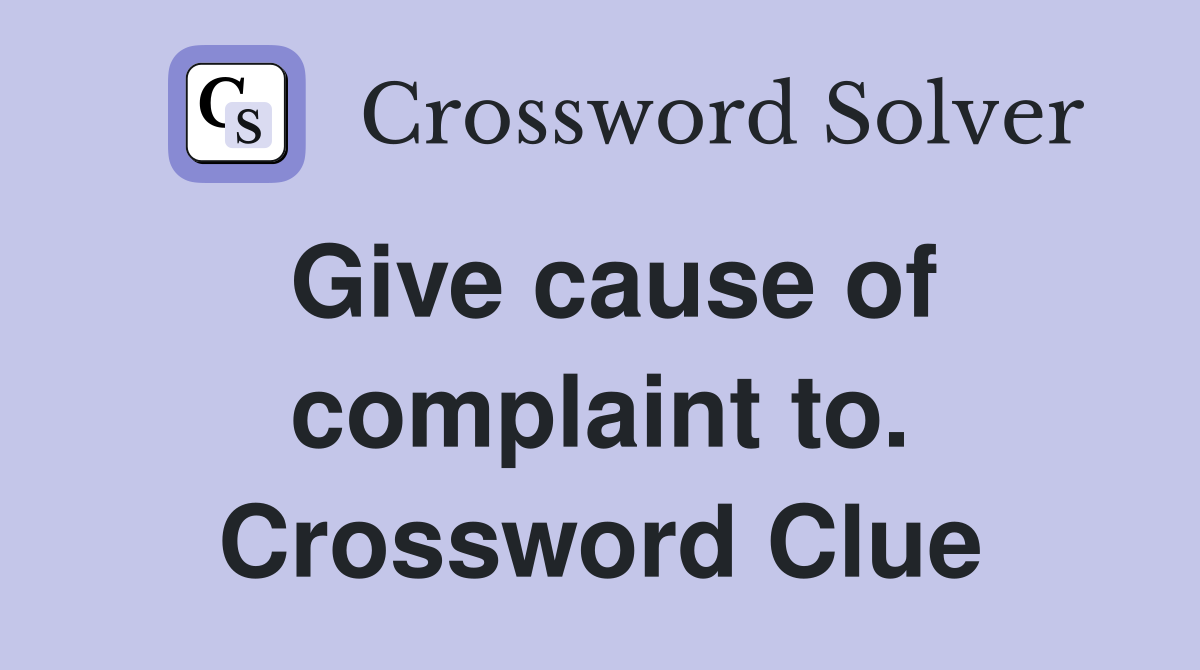 Give cause of complaint to. Crossword Clue