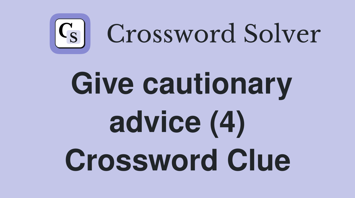Give cautionary advice (4) Crossword Clue