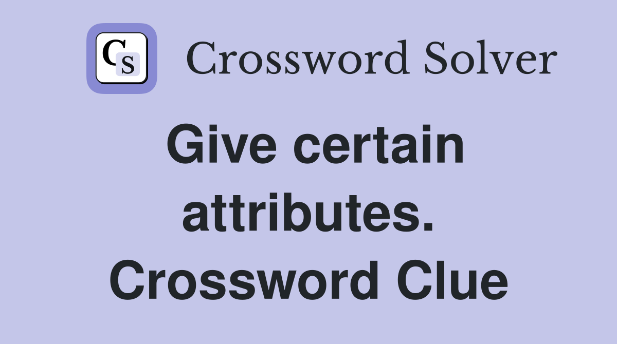 Give certain attributes. Crossword Clue