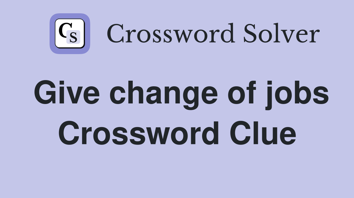 Give change of jobs Crossword Clue