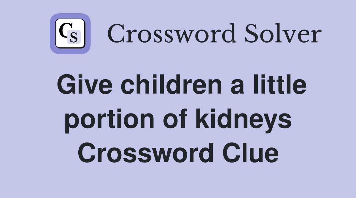 Give children a little portion of kidneys Crossword Clue