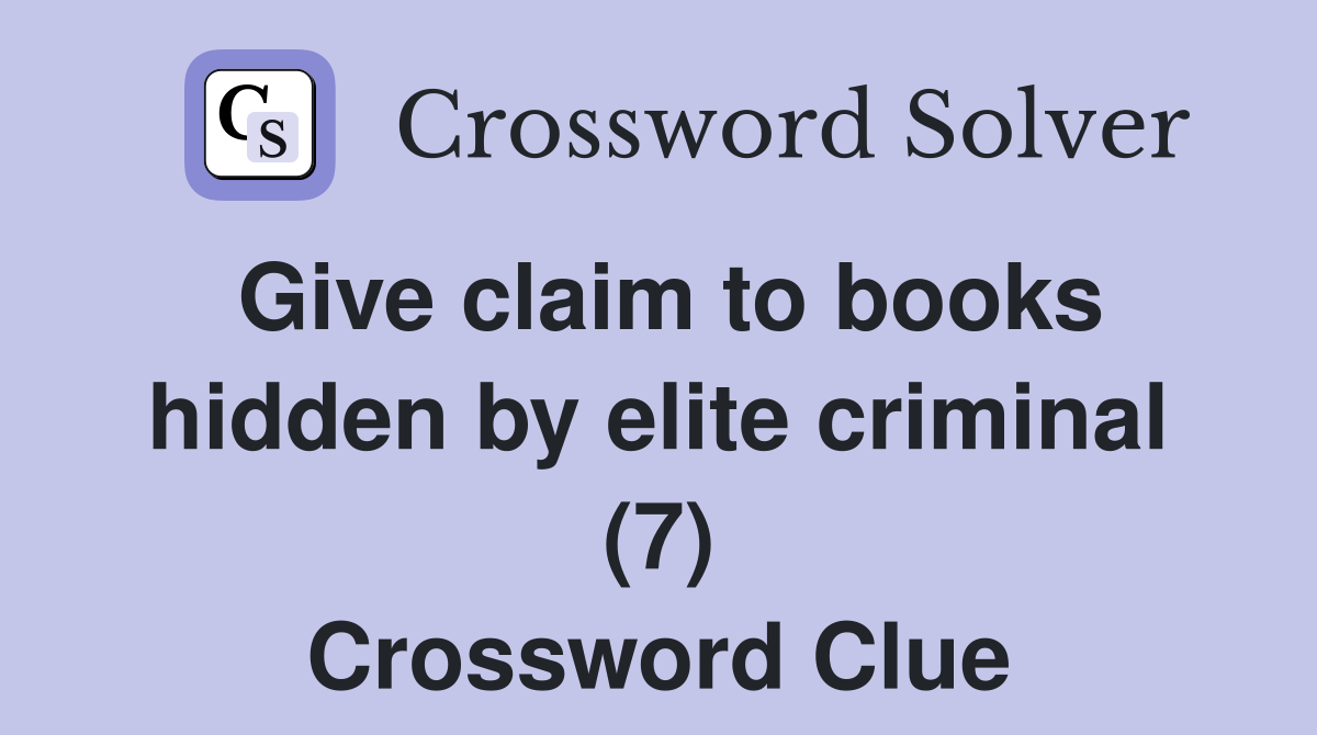 Give claim to books hidden by elite criminal (7) Crossword Clue