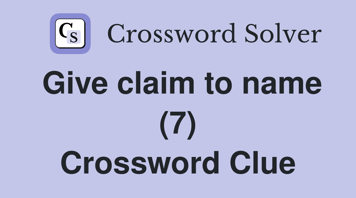 Give claim to name (7) Crossword Clue