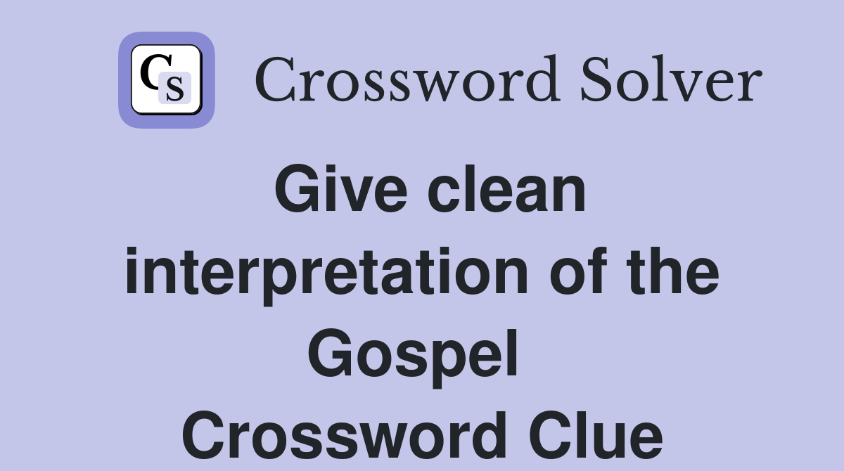 Give clean interpretation of the Gospel  Crossword Clue