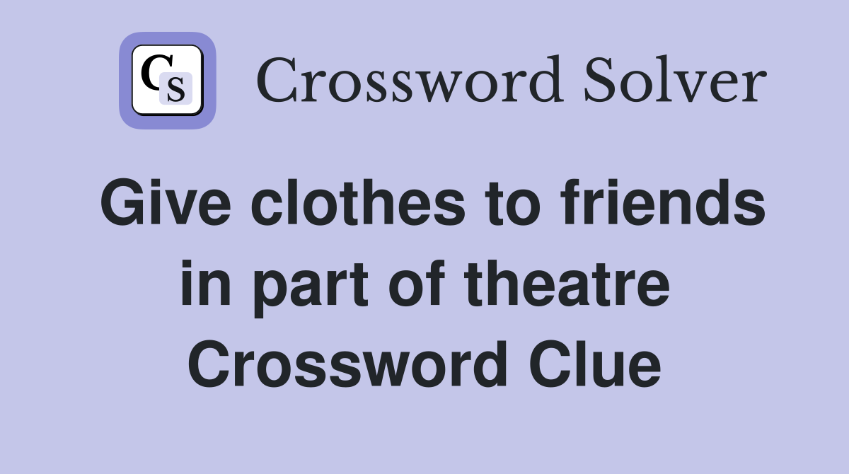 Give clothes to friends in part of theatre Crossword Clue