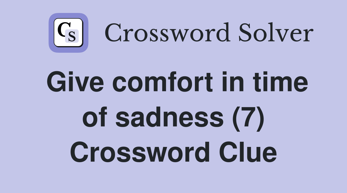 Give comfort in time of sadness (7) Crossword Clue