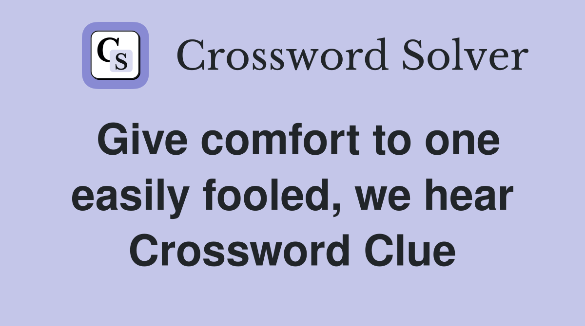 Give comfort to one easily fooled, we hear Crossword Clue