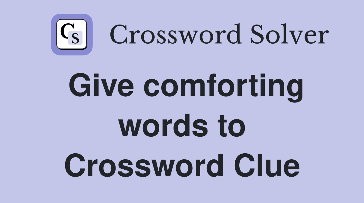 Give comforting words to Crossword Clue