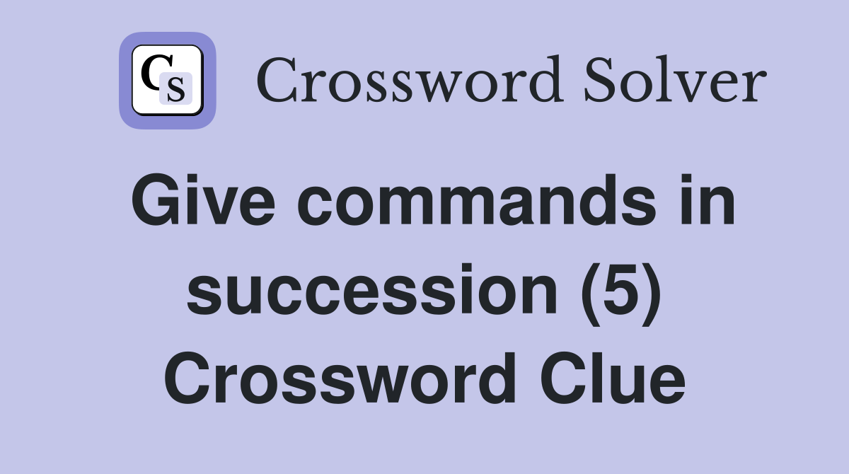Give commands in succession (5) Crossword Clue