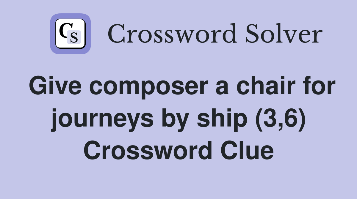 Give composer a chair for journeys by ship (3,6) Crossword Clue