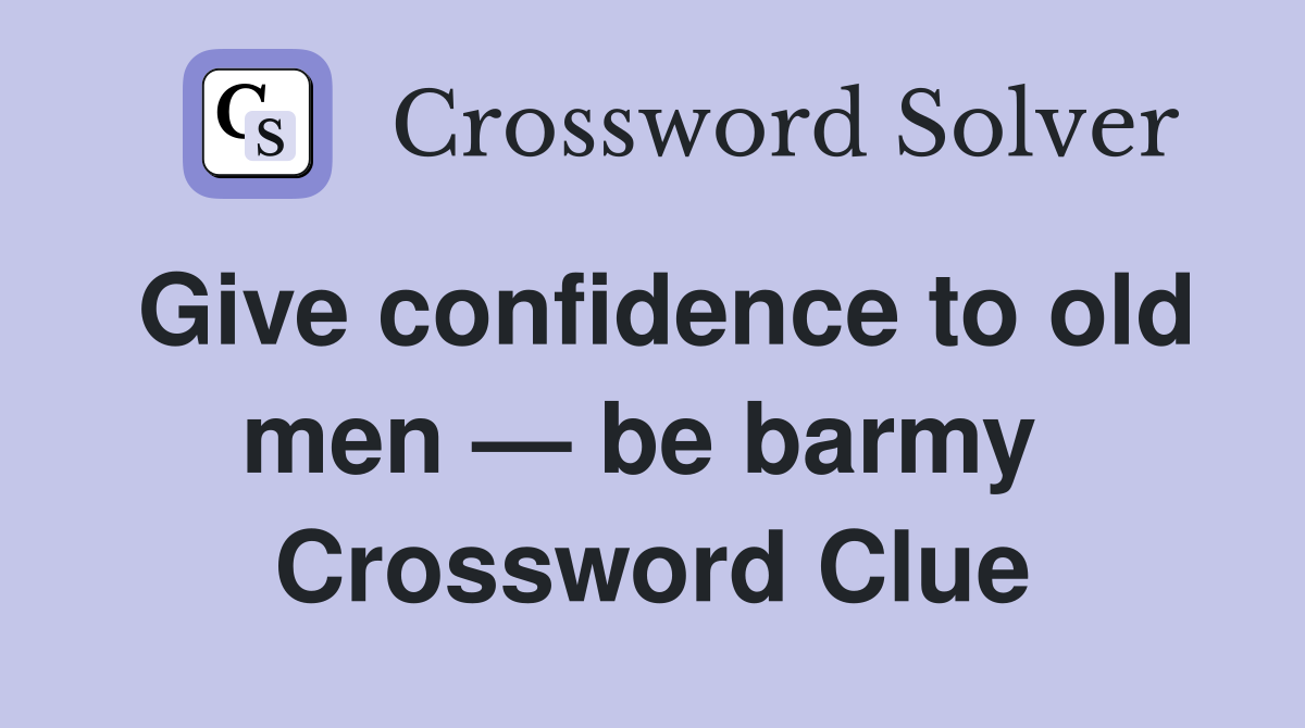 Give confidence to old men — be barmy  Crossword Clue
