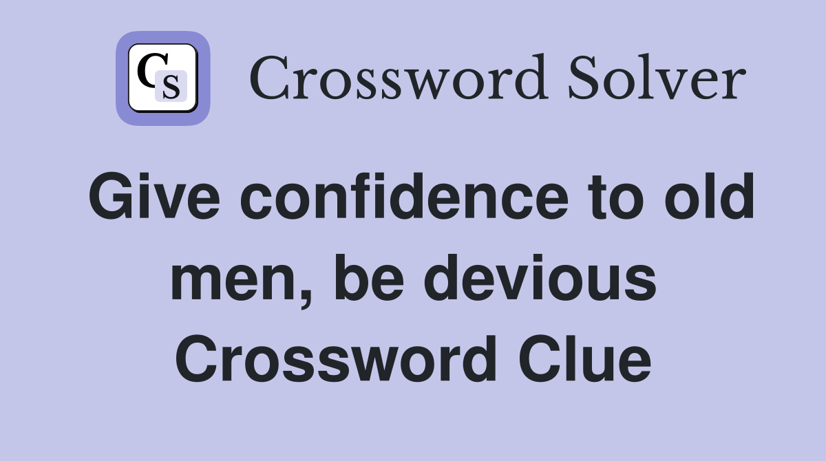 Give confidence to old men, be devious Crossword Clue