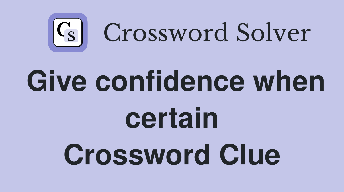 Give confidence when certain Crossword Clue