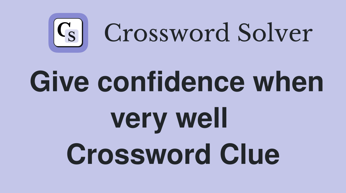 Give confidence when very well  Crossword Clue