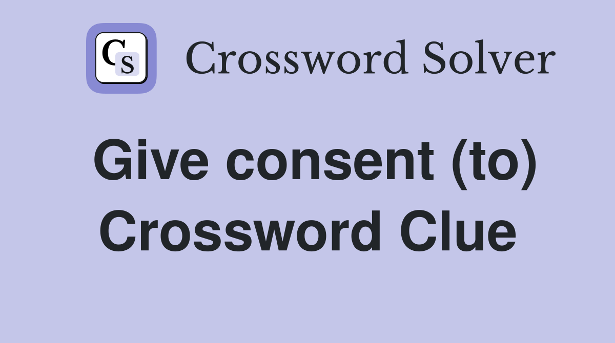 Give consent (to) Crossword Clue
