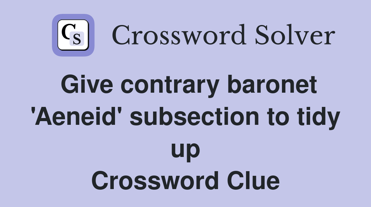 Give contrary baronet 'Aeneid' subsection to tidy up Crossword Clue