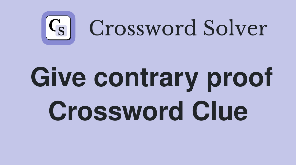 Give contrary proof Crossword Clue