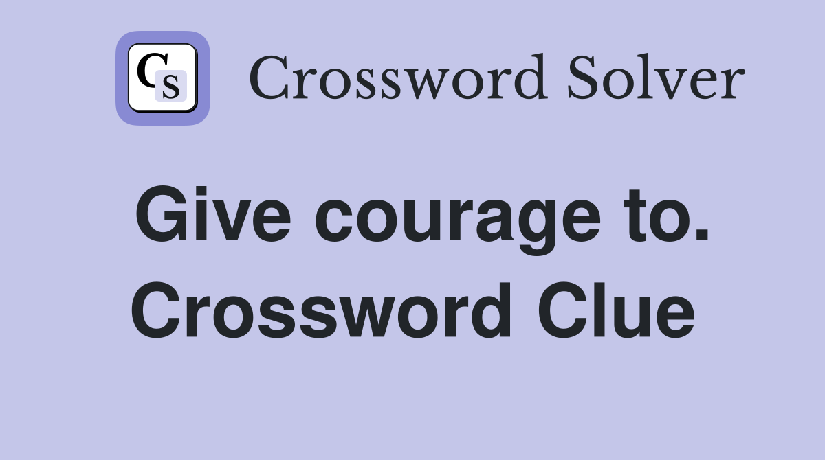 Give courage to. Crossword Clue