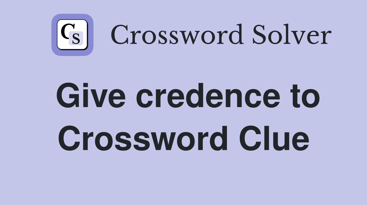 Give credence to Crossword Clue