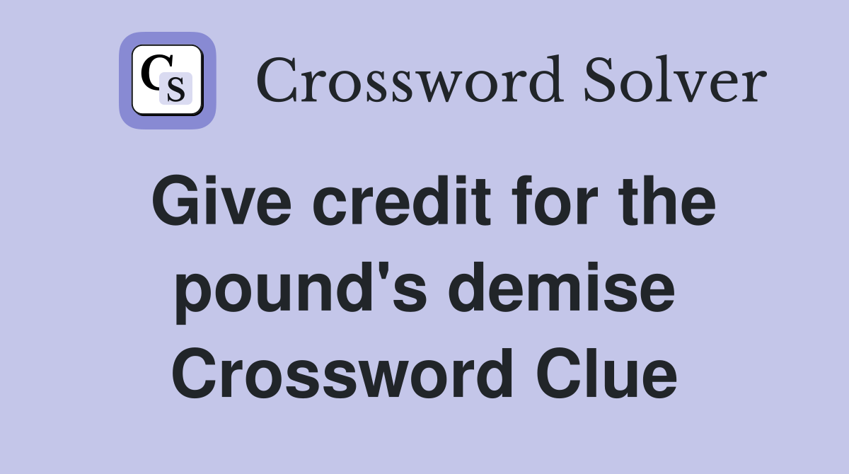 Give credit for the pound's demise Crossword Clue