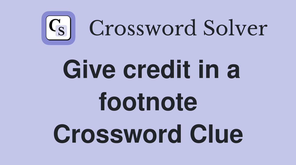 Give credit in a footnote Crossword Clue