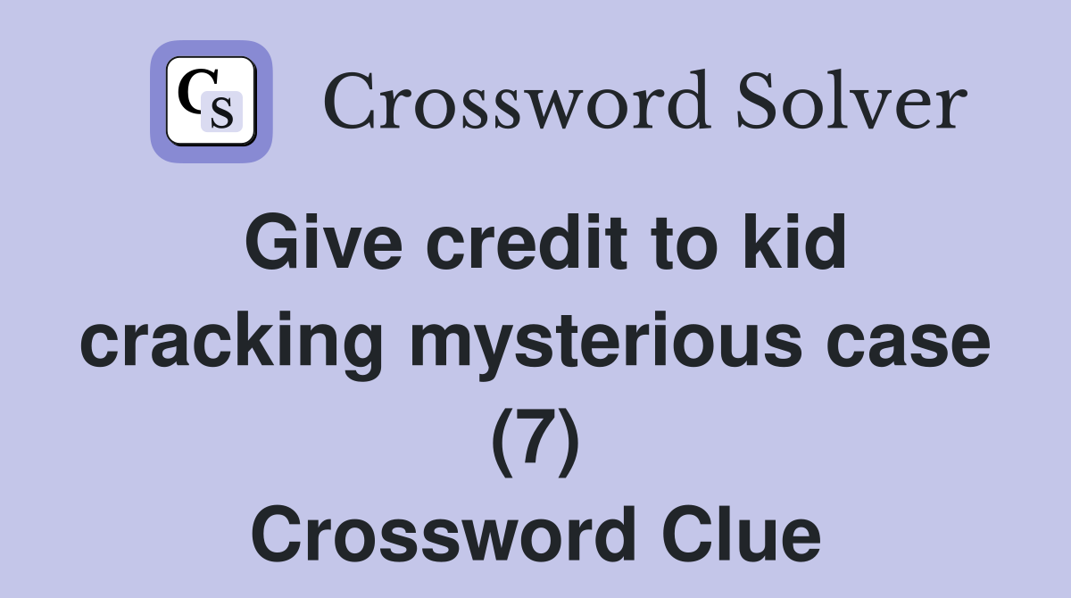 Give credit to kid cracking mysterious case (7) Crossword Clue