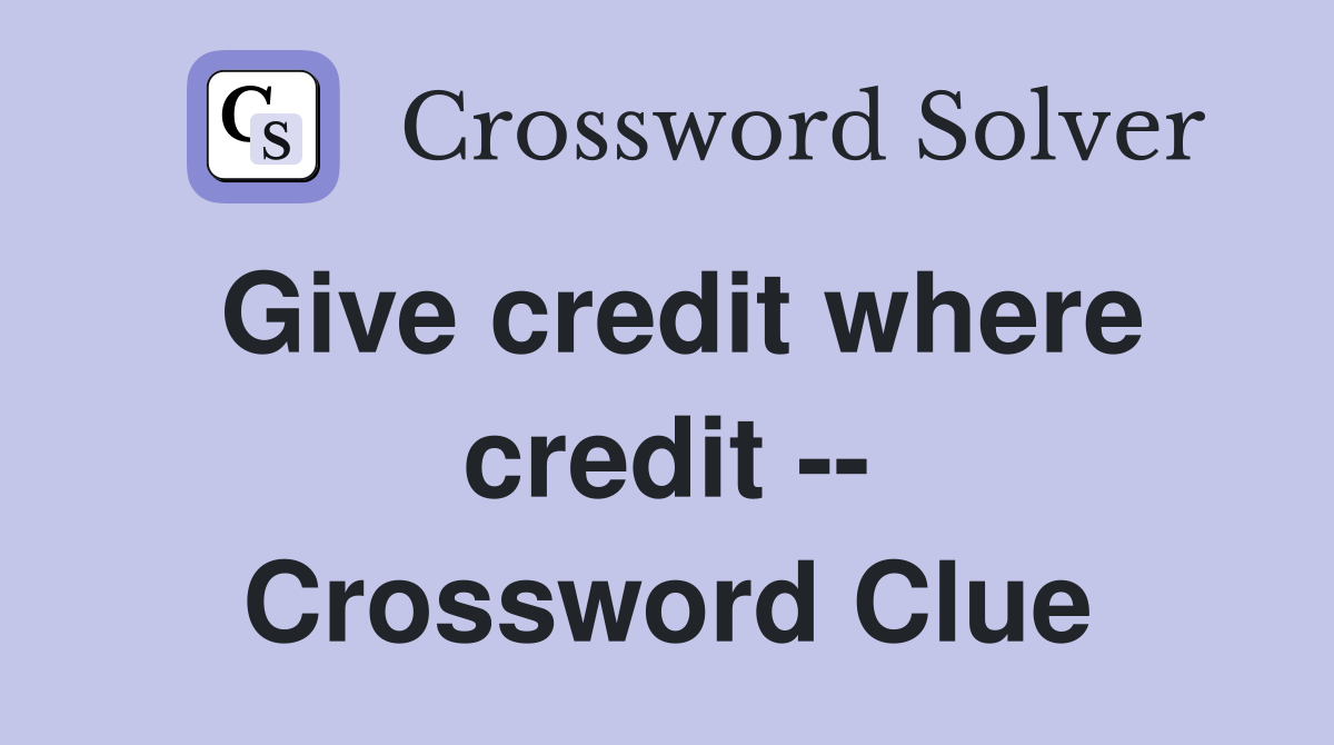 Give credit where credit -- Crossword Clue