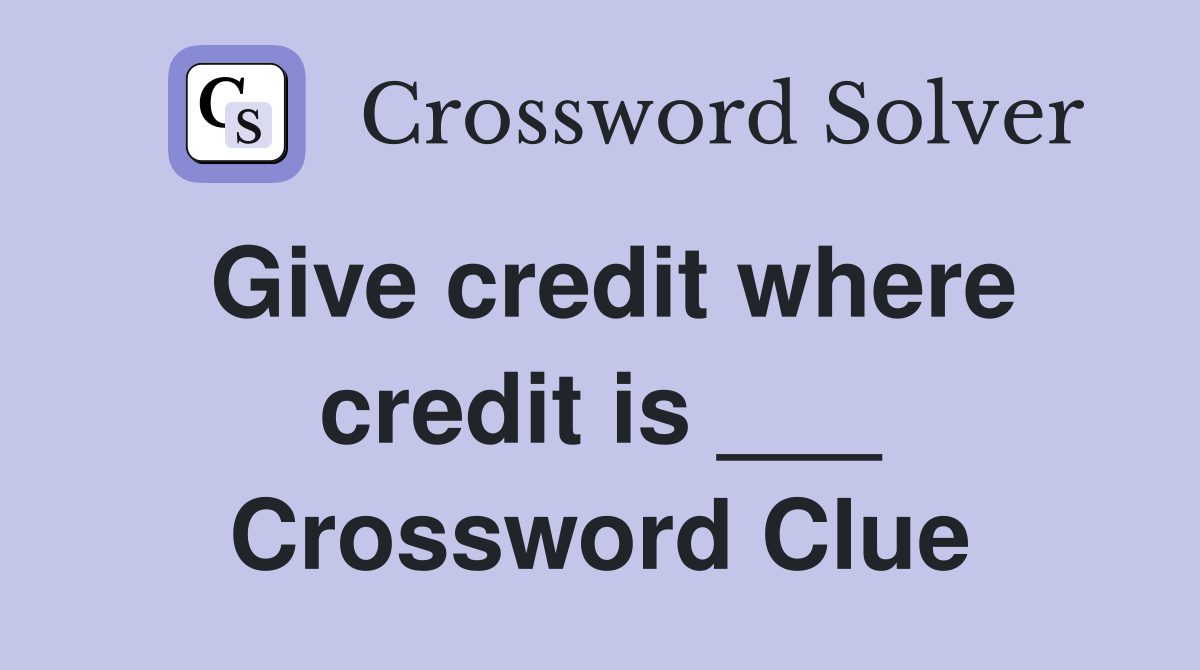 Give credit where credit is ___ Crossword Clue