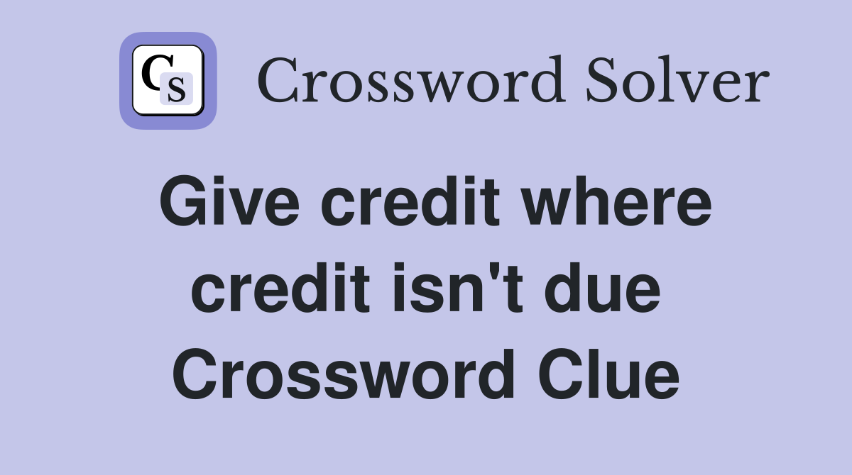 Give credit where credit isn't due Crossword Clue