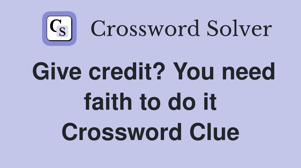 Give credit? You need faith to do it Crossword Clue