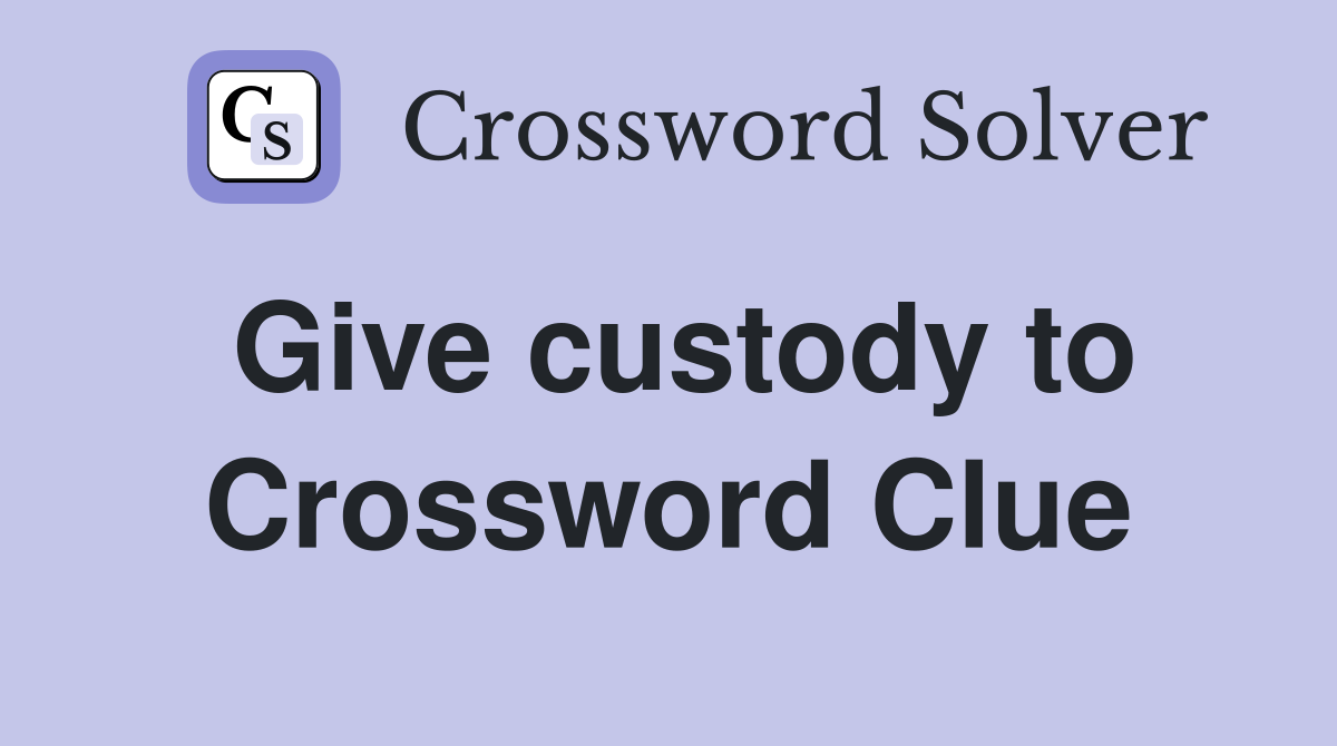 Give custody to Crossword Clue