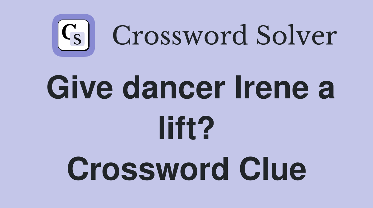 Give dancer Irene a lift? Crossword Clue