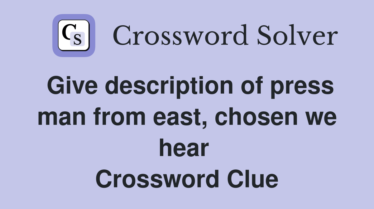 Give description of press man from east, chosen we hear  Crossword Clue