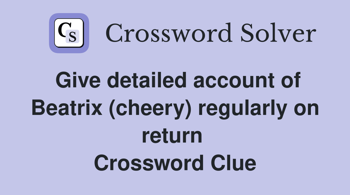 Give detailed account of Beatrix (cheery) regularly on return  Crossword Clue