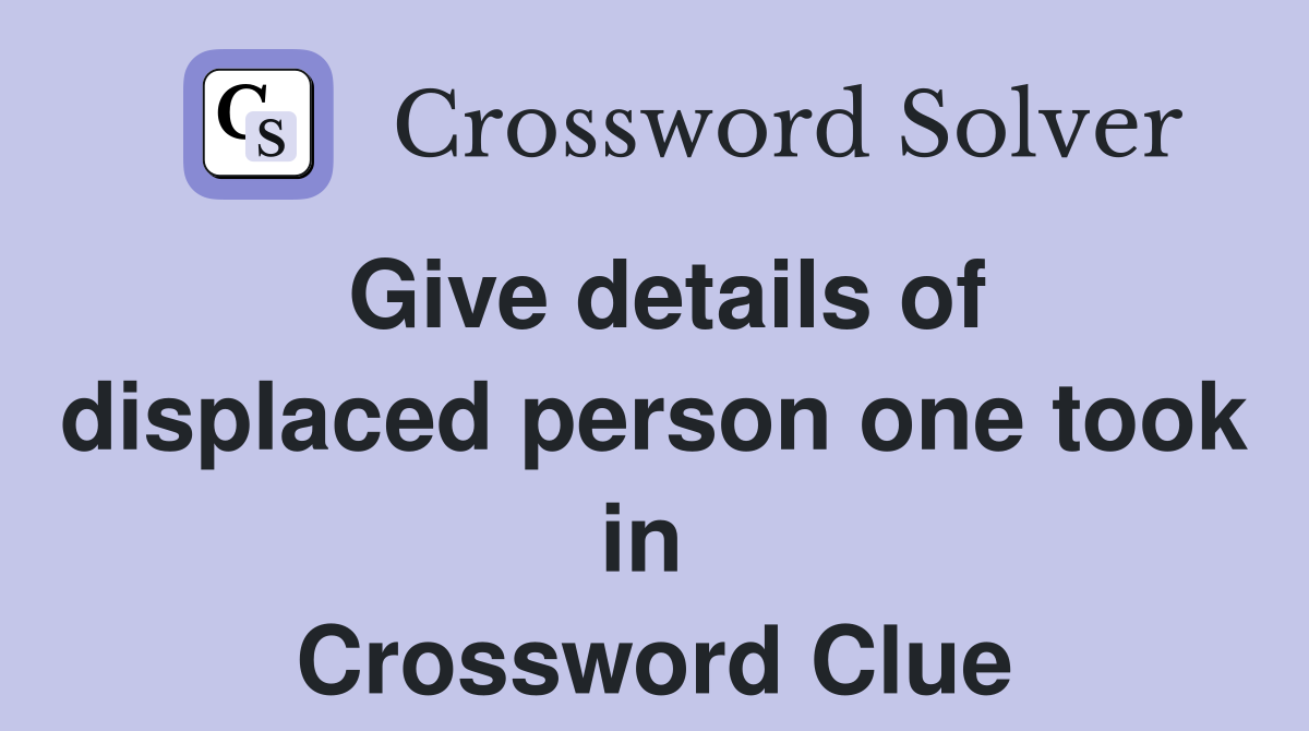 Give details of displaced person one took in  Crossword Clue