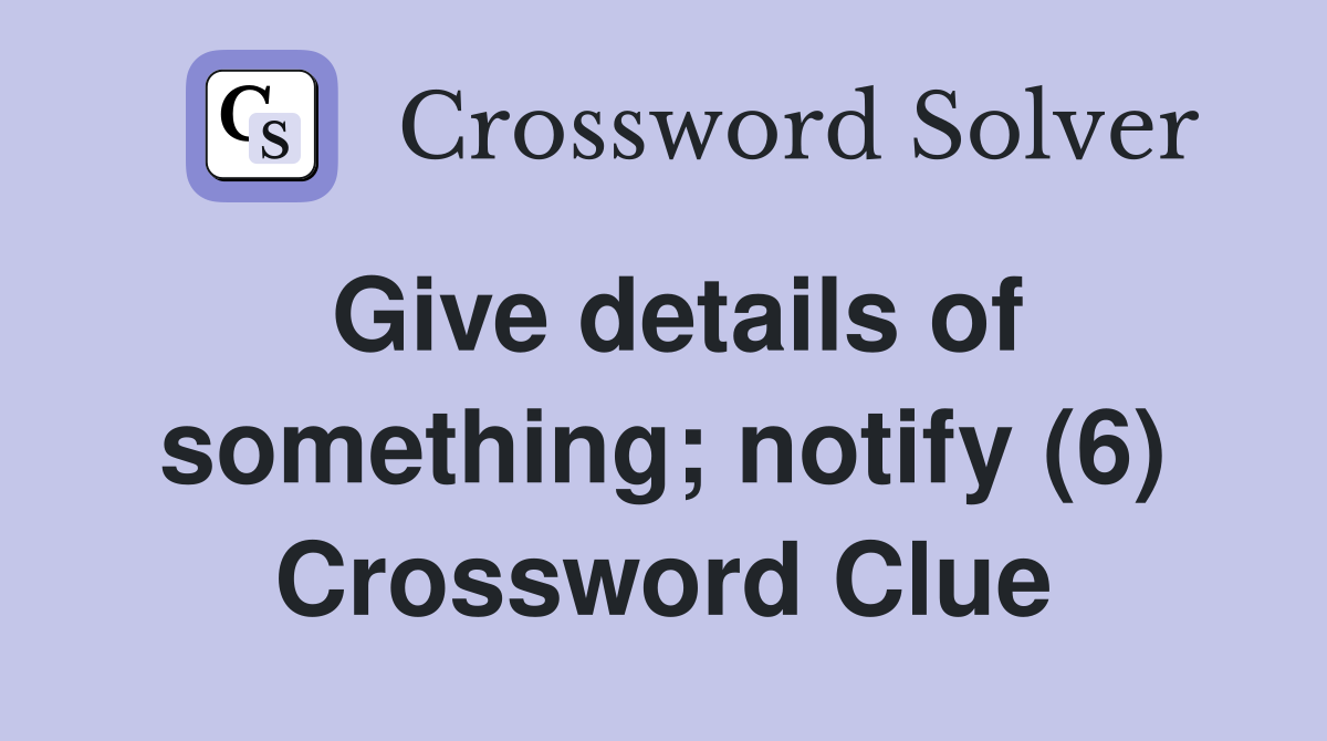 Give details of something; notify (6) Crossword Clue