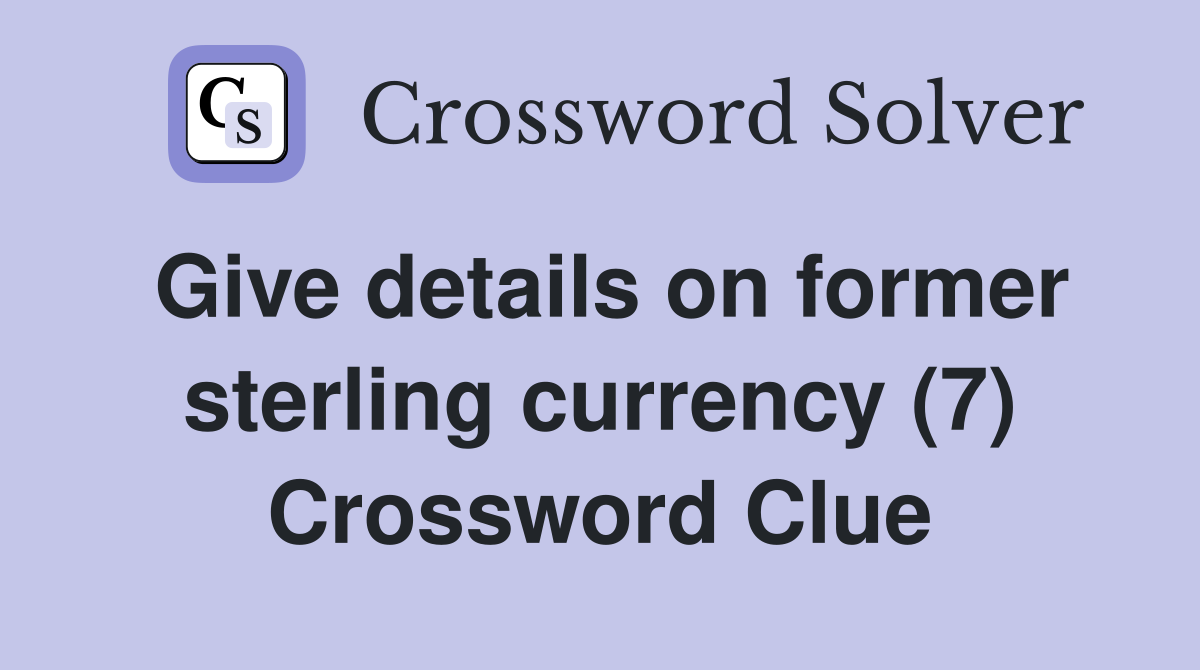 Give details on former sterling currency (7) Crossword Clue
