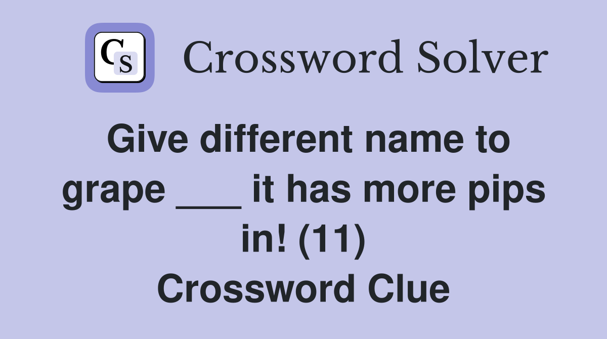 Give different name to grape ___ it has more pips in! (11) Crossword Clue