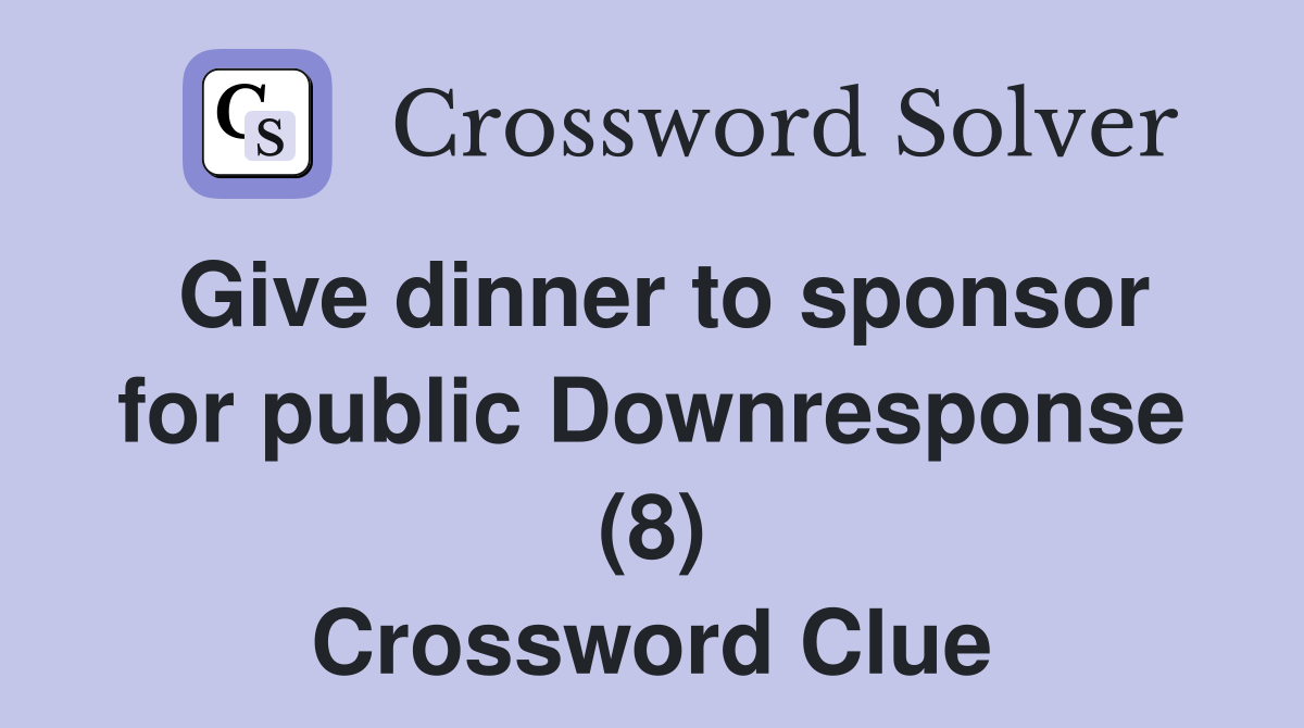 Give dinner to sponsor for public Downresponse (8) Crossword Clue