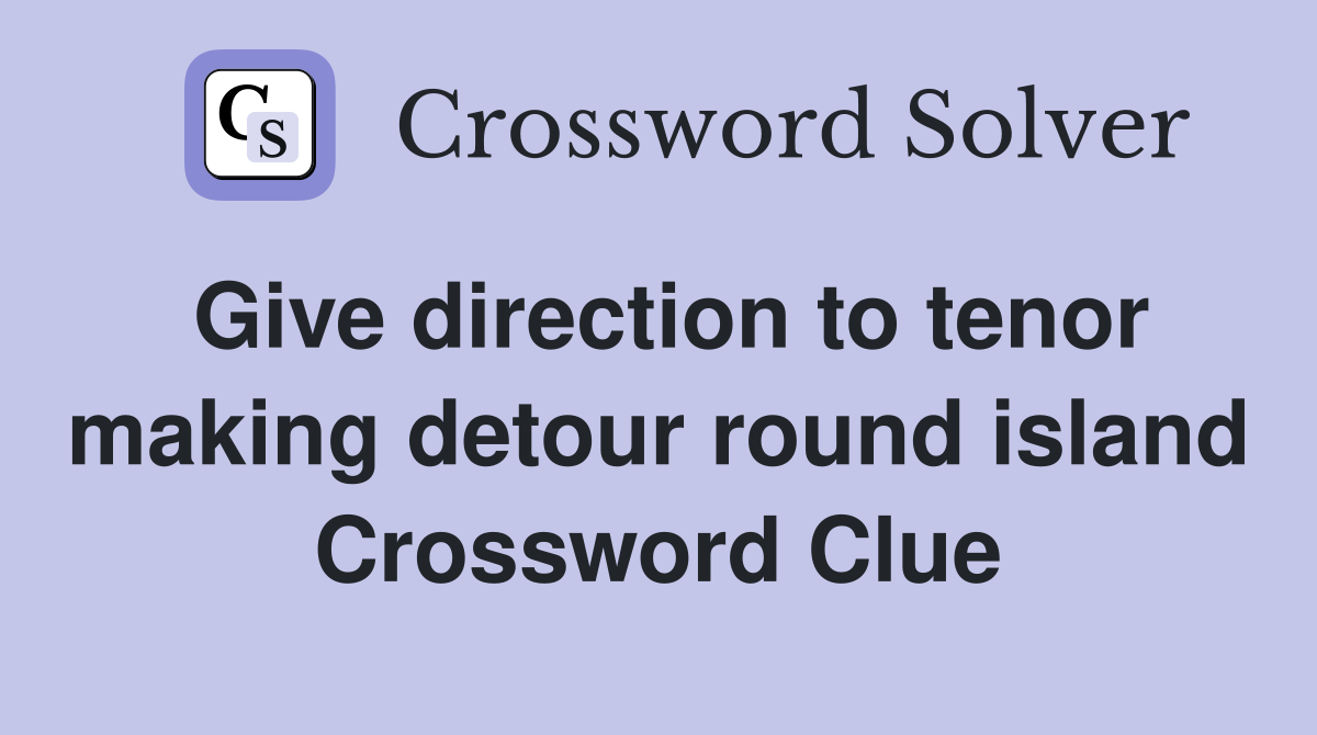 Give direction to tenor making detour round island Crossword Clue