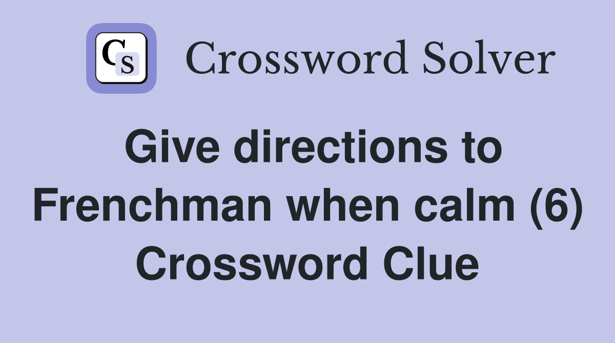 Give directions to Frenchman when calm (6) Crossword Clue